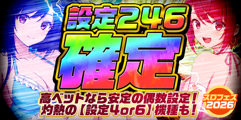 【高ベットなら安定の偶数設定！】設定246確定！＜設定4or6＞確定の灼熱機種も！