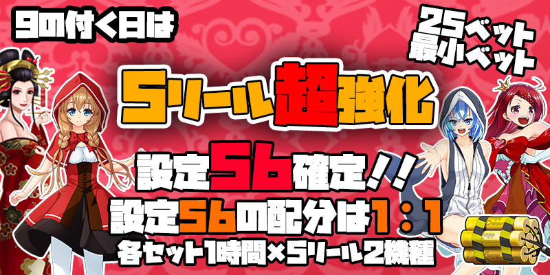 【5リール超強化】9の付く日は5リール超強化イベント開催！今回は【な、なんと56確定】で開催！