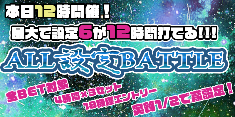 【ALL設定投入】各セット毎にエントリーする6機種はALLモード！実質1/2で高設定！設定6を最大12時間打てる大チャンス！