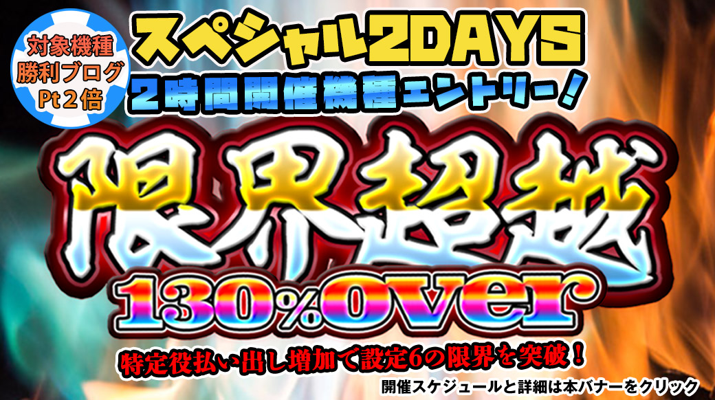 【設定6は130％over】2時間機種エントリー！「限界超越」スペシャル2DAYS！【勝利ブログ2倍】も！