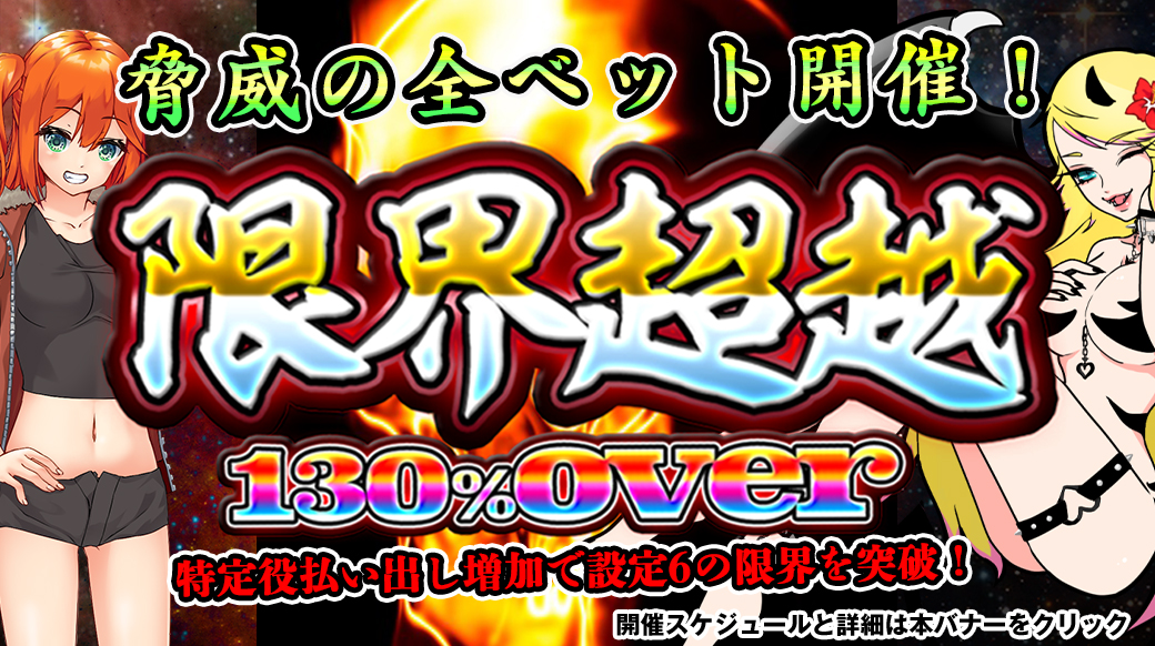 【設定6は130％over】「限界超越」月初スペシャル！脅威の全ベット開催！