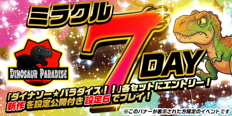 【DiCEミラクル7DAY】＜設定６＞確定！設定公開つき！参加券をゲットして【設定６】をプレイ！